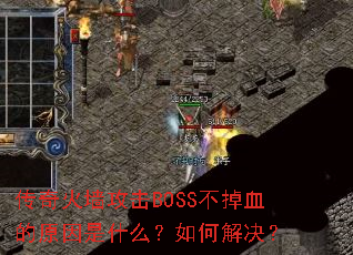 传奇火墙攻击BOSS不掉血的原因是什么?如何解决? 传奇火墙攻击BOSS不掉血的原因是什么?如何解决?