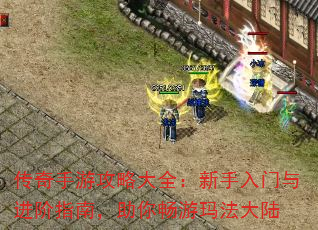 传奇手游攻略大全:新手入门与进阶指南,助你畅游玛法大陆 传奇手游攻略大全:新手入门与进阶指南,助你畅游玛法大陆