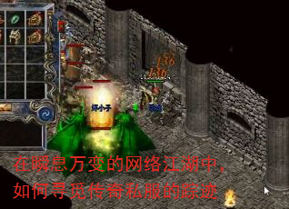 在瞬息万变的网络江湖中,如何寻觅传奇私服的踪迹 在瞬息万变的网络江湖中,如何寻觅传奇私服的踪迹