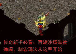 传奇新手必看:百战沙场纵横捭阖,制霸玛法从这里开始 传奇新手必看:百战沙场纵横捭阖,制霸玛法从这里开始
