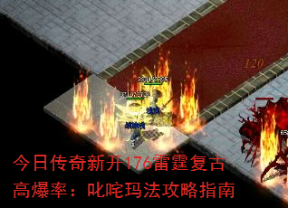 今日传奇新开176雷霆复古高爆率:叱咤玛法攻略指南 今日传奇新开176雷霆复古高爆率:叱咤玛法攻略指南