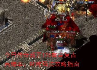 今日传奇新开176雷霆复古高爆率:叱咤玛法攻略指南 今日传奇新开176雷霆复古高爆率:叱咤玛法攻略指南