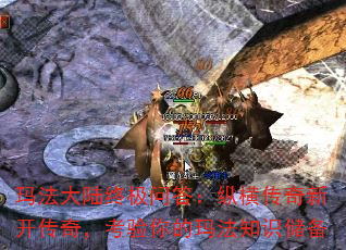 玛法大陆终极问答:纵横传奇新开传奇,考验你的玛法知识储备 玛法大陆终极问答:纵横传奇新开传奇,考验你的玛法知识储备