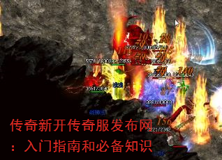 传奇新开传奇服发布网:入门指南和必备知识 传奇新开传奇服发布网:入门指南和必备知识