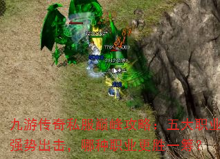 九游传奇私服巅峰攻略:五大职业强势出击,哪种职业更胜一筹? 九游传奇私服巅峰攻略:五大职业强势出击,哪种职业更胜一筹?