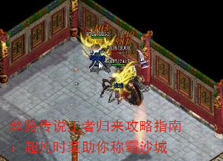 丝路传说王者归来攻略指南:超凡时装助你称霸沙城 丝路传说王者归来攻略指南:超凡时装助你称霸沙城