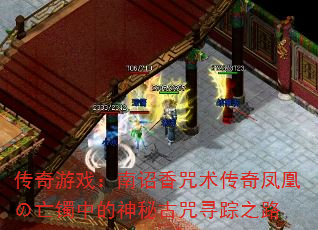 传奇游戏:南诏香咒术传奇凤凰の亡镯中的神秘古咒寻踪之路 传奇游戏:南诏香咒术传奇凤凰の亡镯中的神秘古咒寻踪之路