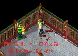 传奇私服:高手进阶之路,揭开不为人知的秘诀 传奇私服:高手进阶之路,揭开不为人知的秘诀