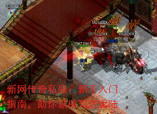 新网传奇私服:新手入门指南,助你纵横玛法大陆 新网传奇私服:新手入门指南,助你纵横玛法大陆