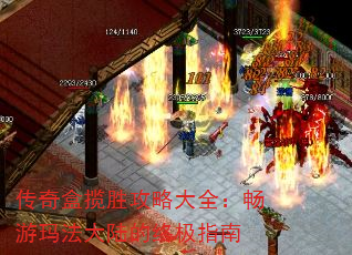 传奇盒揽胜攻略大全:畅游玛法大陆的终极指南 传奇盒揽胜攻略大全:畅游玛法大陆的终极指南