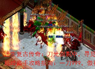 迷失复古传奇:刀光剑影中,寻觅隐藏奥秘巅峰高手攻略指南:一刀999,傲视群雄 迷失复古传奇:刀光剑影中,寻觅隐藏奥秘巅峰高手攻略指南:一刀999,傲视群雄