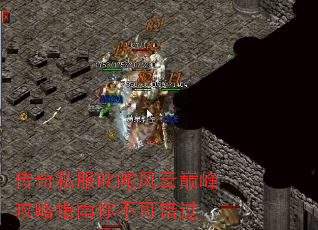 传奇私服叱咤风云巅峰攻略指南你不可错过 传奇私服叱咤风云巅峰攻略指南你不可错过