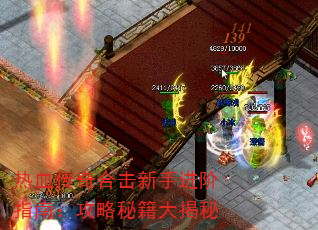 热血传奇合击新手进阶指南:攻略秘籍大揭秘 热血传奇合击新手进阶指南:攻略秘籍大揭秘