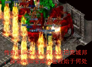 传奇黑屏之谜:奔赴沙巴克城邦,探索未知宝库的征程始于何处 传奇黑屏之谜:奔赴沙巴克城邦,探索未知宝库的征程始于何处
