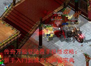 传奇万能登陆器手机版攻略:新手入门到满级的神秘宝典 传奇万能登陆器手机版攻略:新手入门到满级的神秘宝典