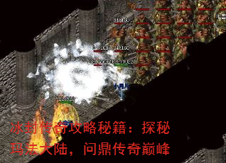 冰封传奇攻略秘籍:探秘玛法大陆,问鼎传奇巅峰 冰封传奇攻略秘籍:探秘玛法大陆,问鼎传奇巅峰