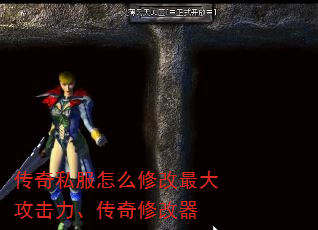传奇私服怎么修改最大攻击力、传奇修改器 传奇私服怎么修改最大攻击力、传奇修改器