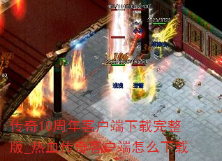 传奇10周年客户端下载完整版_热血传奇客户端怎么下载 传奇10周年客户端下载完整版_热血传奇客户端怎么下载