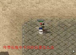 传奇私服中不同阶段要怎么选 传奇私服中不同阶段要怎么选