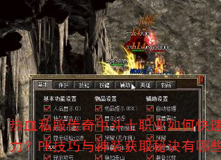 热血私服传奇中斗士职业如何快速提升战力?PK技巧与神装获取秘诀有哪些? 热血私服传奇中斗士职业如何快速提升战力?PK技巧与神装获取秘诀有哪些?
