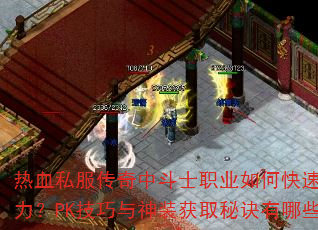热血私服传奇中斗士职业如何快速提升战力?PK技巧与神装获取秘诀有哪些? 热血私服传奇中斗士职业如何快速提升战力?PK技巧与神装获取秘诀有哪些?