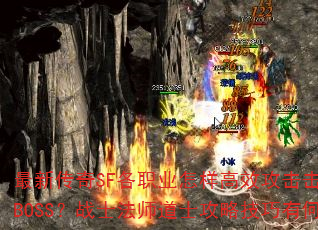 最新传奇SF各职业怎样高效攻击击败千年树妖BOSS?战士法师道士攻略技巧有何不同? 最新传奇SF各职业怎样高效攻击击败千年树妖BOSS?战士法师道士攻略技巧有何不同?