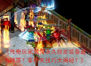 《传奇玩家如何永久锁定装备避免掉落?零损失技巧大揭秘?》 《传奇玩家如何永久锁定装备避免掉落?零损失技巧大揭秘?》