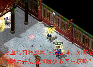 热血传奇私服网站合法吗,如何安全畅玩并规避风险获取实用攻略? 热血传奇私服网站合法吗,如何安全畅玩并规避风险获取实用攻略?