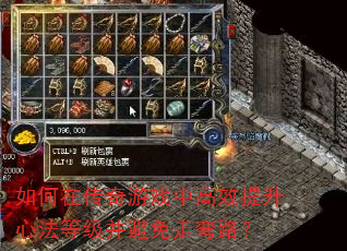 如何在传奇游戏中高效提升心法等级并避免走弯路? 如何在传奇游戏中高效提升心法等级并避免走弯路?