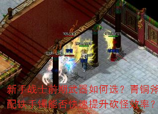 新手战士前期武器如何选?青铜斧搭配铁手镯能否快速提升砍怪效率? 新手战士前期武器如何选?青铜斧搭配铁手镯能否快速提升砍怪效率?