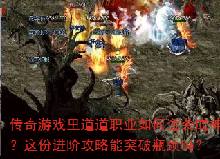 传奇游戏里道道职业如何逆袭成神?这份进阶攻略能突破瓶颈吗? 传奇游戏里道道职业如何逆袭成神?这份进阶攻略能突破瓶颈吗?