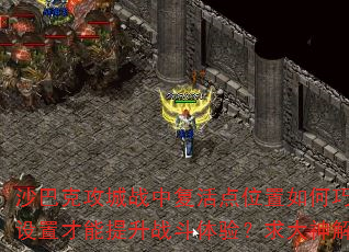 沙巴克攻城战中复活点位置如何巧妙设置才能提升战斗体验?求大神解答 沙巴克攻城战中复活点位置如何巧妙设置才能提升战斗体验?求大神解答