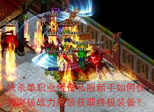 妖杀单职业传奇私服新手如何快速突破战力瓶颈获取终极装备? 妖杀单职业传奇私服新手如何快速突破战力瓶颈获取终极装备?