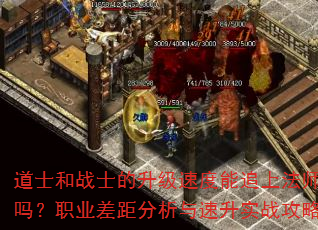 道士和战士的升级速度能追上法师吗?职业差距分析与速升实战攻略 道士和战士的升级速度能追上法师吗?职业差距分析与速升实战攻略
