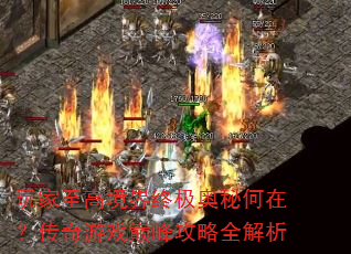 玩家至高境界终极奥秘何在?传奇游戏巅峰攻略全解析 玩家至高境界终极奥秘何在?传奇游戏巅峰攻略全解析