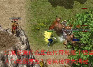 封魔谷凭什么能在传奇私服中稳坐人气地图宝座?隐藏秘诀大揭秘 封魔谷凭什么能在传奇私服中稳坐人气地图宝座?隐藏秘诀大揭秘