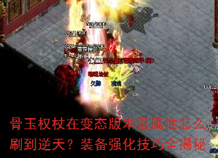 骨玉权杖在变态版本里属性怎么刷到逆天?装备强化技巧全揭秘 骨玉权杖在变态版本里属性怎么刷到逆天?装备强化技巧全揭秘