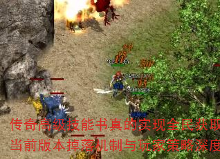 传奇高级技能书真的实现全民获取了吗?当前版本掉落机制与玩家策略深度分析 传奇高级技能书真的实现全民获取了吗?当前版本掉落机制与玩家策略深度分析