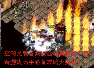 控制类装备获取途径有哪些?传奇游戏高手必备攻略大揭秘? 控制类装备获取途径有哪些?传奇游戏高手必备攻略大揭秘?
