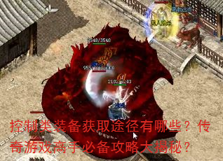 控制类装备获取途径有哪些?传奇游戏高手必备攻略大揭秘? 控制类装备获取途径有哪些?传奇游戏高手必备攻略大揭秘?
