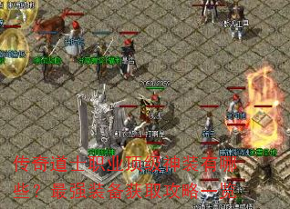 传奇道士职业顶级神装有哪些?最强装备获取攻略一览 传奇道士职业顶级神装有哪些?最强装备获取攻略一览