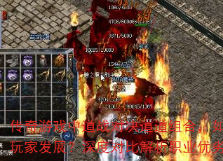 传奇游戏中道战对决道道组合,如何选择更利于玩家发展?深度对比解析职业优劣与实战策略 传奇游戏中道战对决道道组合,如何选择更利于玩家发展?深度对比解析职业优劣与实战策略