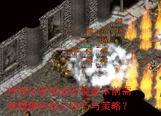 传奇玩家挑战幻境副本前需掌握哪些核心技巧与策略? 传奇玩家挑战幻境副本前需掌握哪些核心技巧与策略?