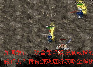 如何解锁十项全能降妖除魔戒指的隐藏神力?传奇游戏进阶攻略全解析 如何解锁十项全能降妖除魔戒指的隐藏神力?传奇游戏进阶攻略全解析