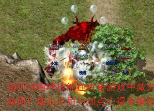 法师冰咆哮技能在传奇游戏中威力如何?实战运用与加点心得全解析 法师冰咆哮技能在传奇游戏中威力如何?实战运用与加点心得全解析