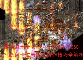 传奇道士带队如何高效偷取BOSS?隐身卡位与团队协作技巧全解析 传奇道士带队如何高效偷取BOSS?隐身卡位与团队协作技巧全解析