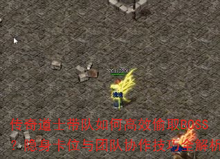 传奇道士带队如何高效偷取BOSS?隐身卡位与团队协作技巧全解析 传奇道士带队如何高效偷取BOSS?隐身卡位与团队协作技巧全解析