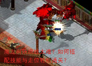 魔龙树妖挑战太难?如何搭配技能与走位轻松通关? 魔龙树妖挑战太难?如何搭配技能与走位轻松通关?