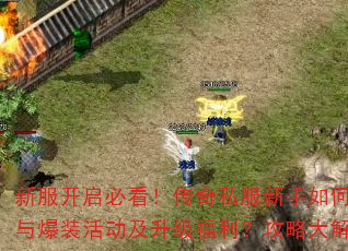 新服开启必看!传奇私服新手如何快速参与爆装活动及升级福利?攻略大解析! 新服开启必看!传奇私服新手如何快速参与爆装活动及升级福利?攻略大解析!