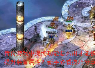 传奇游戏中提纯功能怎么用才能快速提升装备属性?新手必看技巧分享 传奇游戏中提纯功能怎么用才能快速提升装备属性?新手必看技巧分享